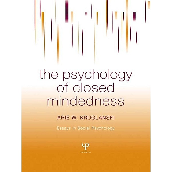 The Psychology of Closed Mindedness, Arie W. Kruglanski
