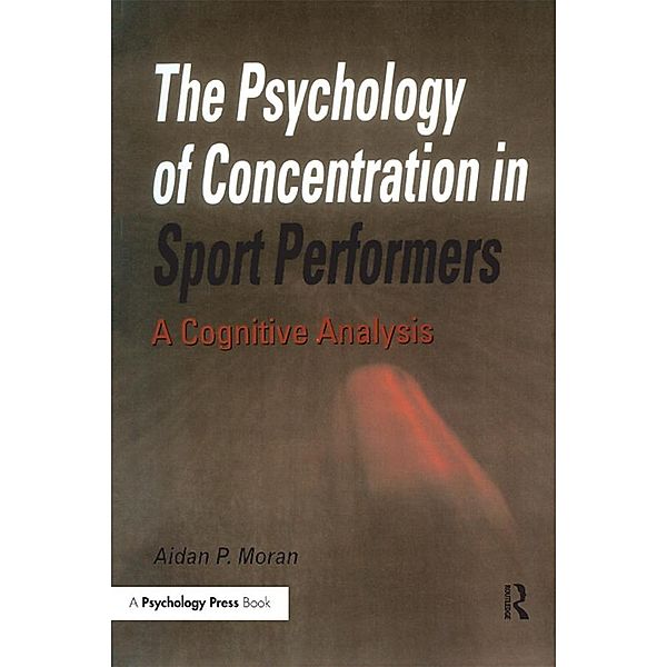 The Psychology of Concentration in Sport Performers, Aidan P. Moran