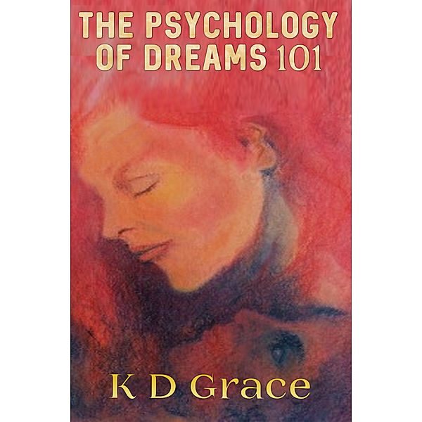 The Psychology of Dreams 101, K D Grace