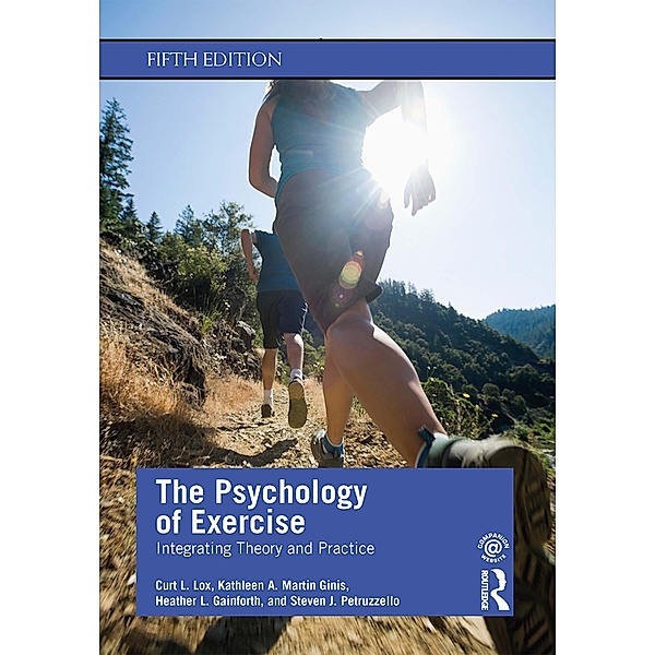 The Psychology of Exercise, Curt L. Lox, Kathleen A. Martin Ginis, Heather L. Gainforth, Steven J. Petruzzello
