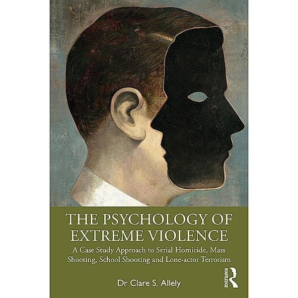 The Psychology of Extreme Violence, Clare Allely