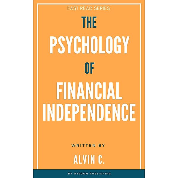 The Psychology of Financial Independence (FAST READ SERIES) / FAST READ SERIES, Alvin C.