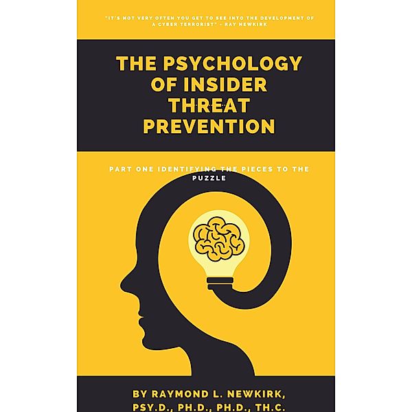 The Psychology of Insider Threat Prevention Part 1:  Identifying the Pieces to the Puzzle / The Psychology of Insider Threat Prevention, Raymond L. Newkirk Psy. D.