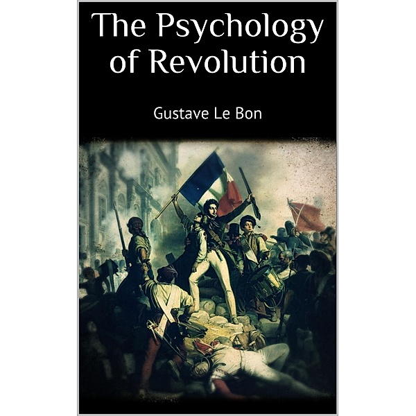 The Psychology of Revolution, Gustave Le Bon