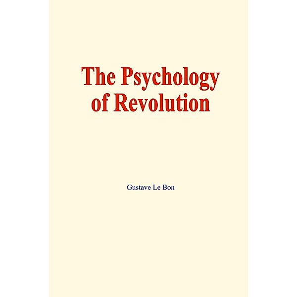 The psychology of revolution, Gustave Le Bon