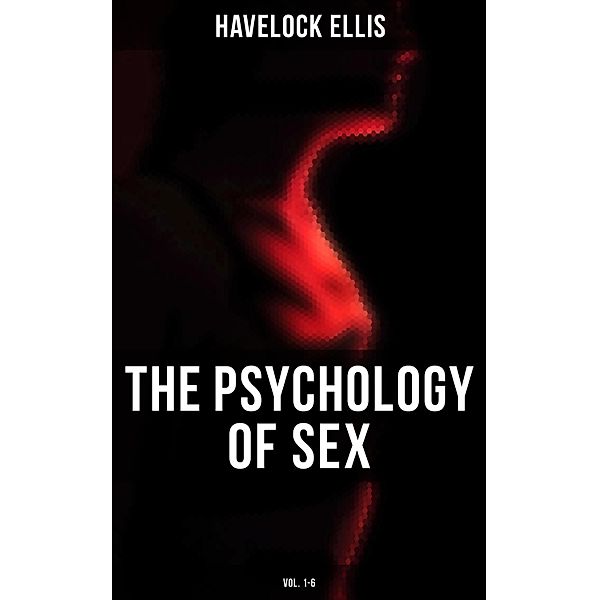 The Psychology of Sex (Vol. 1-6), Havelock Ellis