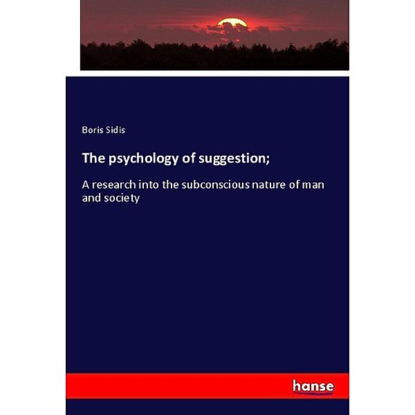 The psychology of suggestion;, Boris Sidis