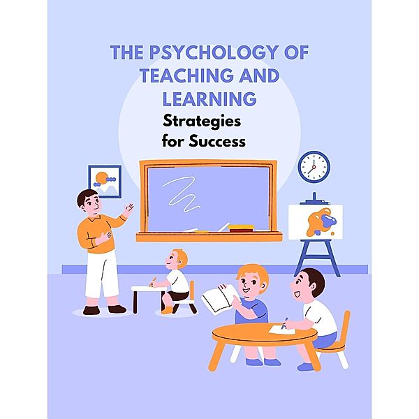 The Psychology of Teaching and Learning: Strategies for Success, Sreekumar V T