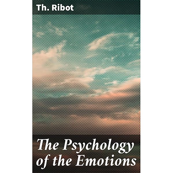 The Psychology of the Emotions, Th. Ribot