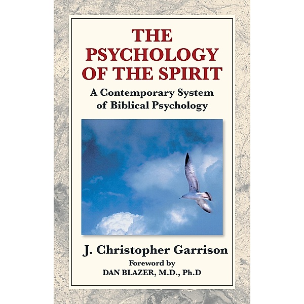 The Psychology of the Spirit: a Contemporary System of Biblical Psychology, J. Christopher Garrison