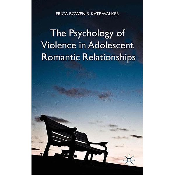 The Psychology of Violence in Adolescent Romantic Relationships, Erica Bowen, K. Walker