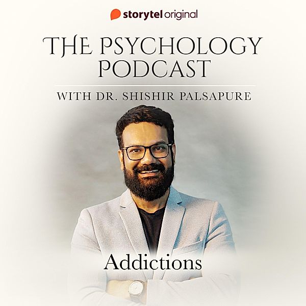 The Psychology Podcast S01E01 - Addictions, Dr. Shishir Palsapure