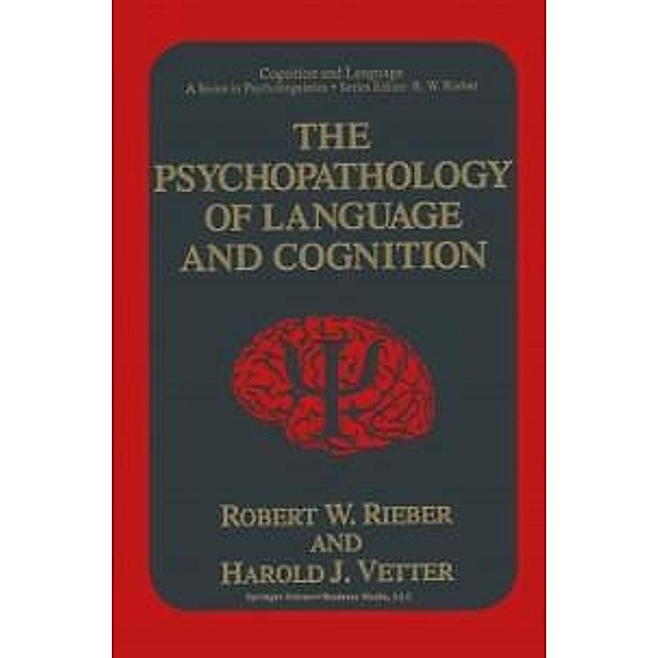 The Psychopathology of Language and Cognition / Cognition and Language: A Series in Psycholinguistics, Robert W. Rieber, Harold J. Vetter