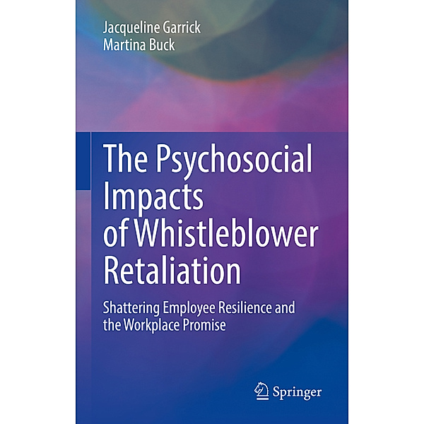 The Psychosocial Impacts of Whistleblower Retaliation, Jacqueline Garrick, Martina Buck