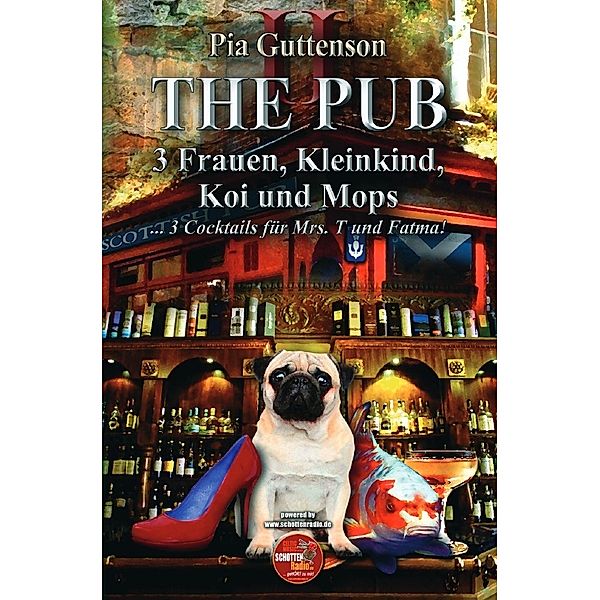 The Pub / The Pub - 3 Frauen, Kleinkind, Koi und Mops - 3 Cocktails für Mrs. T und Fatma, Pia Guttenson