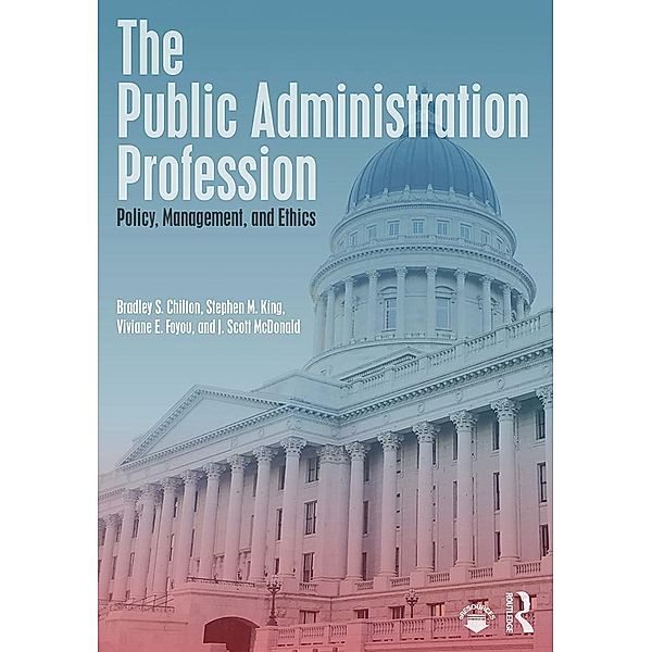 The Public Administration Profession, Bradley S. Chilton, Stephen M. King, Viviane E. Foyou, J. Scott McDonald