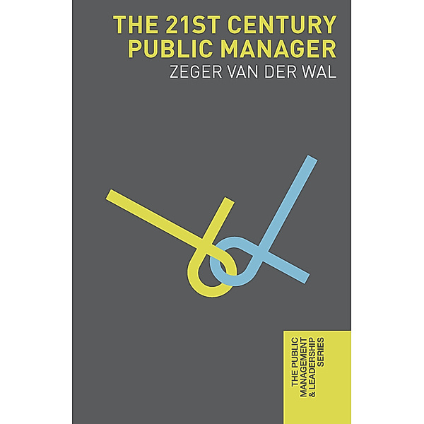 The Public Management & Leadership Series / The 21st Century Public Manager, Zeger Van der Wal