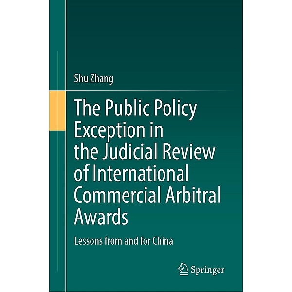 The Public Policy Exception in the Judicial Review of International Commercial Arbitral Awards, Shu Zhang