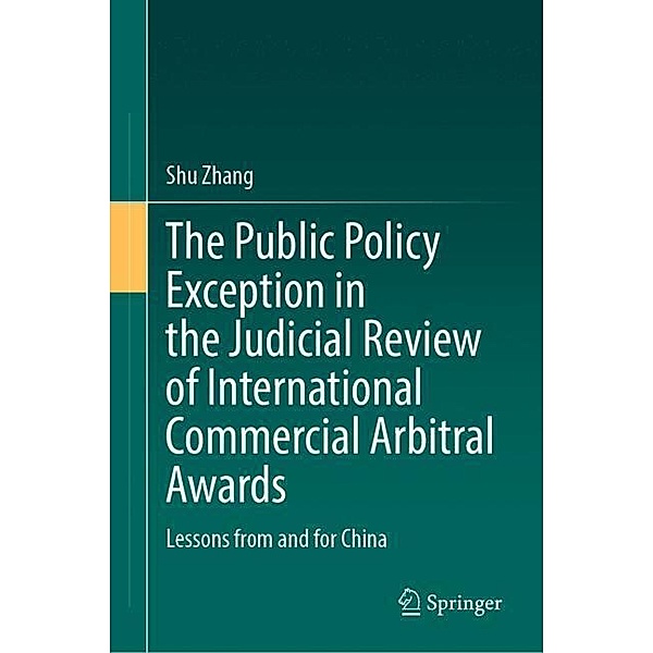 The Public Policy Exception in the Judicial Review of International Commercial Arbitral Awards, Shu Zhang