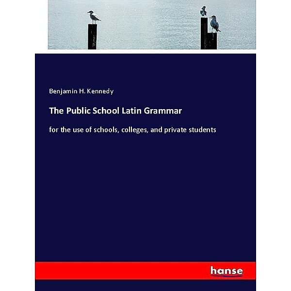 The Public School Latin Grammar, Benjamin H. Kennedy