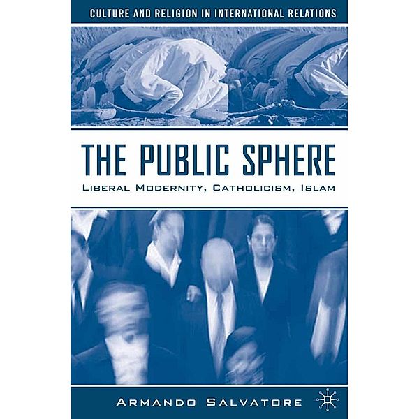 The Public Sphere / Culture and Religion in International Relations, A. Salvatore