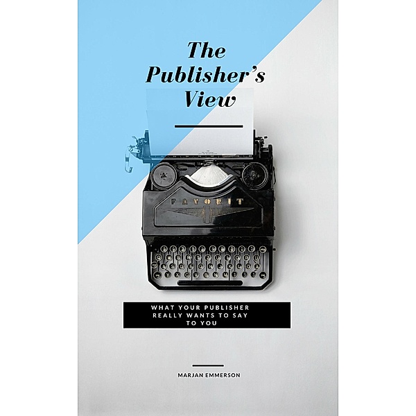 The Publisher's View: What your publisher really wants to say to you, but professionalism prohibits her., Marjan Emmerson