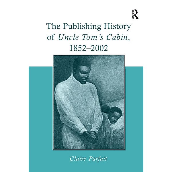 The Publishing History of Uncle Tom's Cabin, 1852-2002, Claire Parfait