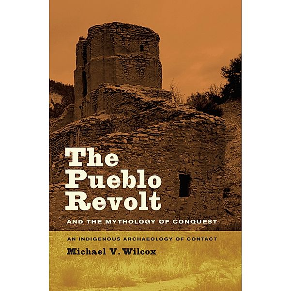 The Pueblo Revolt and the Mythology of Conquest, Michael V. Wilcox