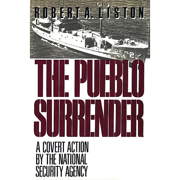 The Pueblo Surrender: A Covert Action by the National Security Agency, Robert A. Liston
