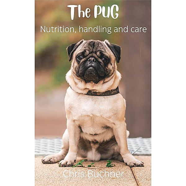 THE PUG, Nutrition, Handling and Care, Chris Buchner