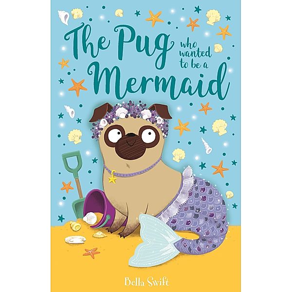 The Pug who wanted to be a Mermaid / The Pug Who Wanted to... Bd.5, Bella Swift