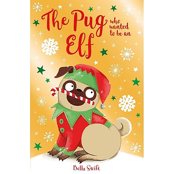 The Pug who wanted to be an Elf / The Pug Who Wanted to... Bd.8, Bella Swift