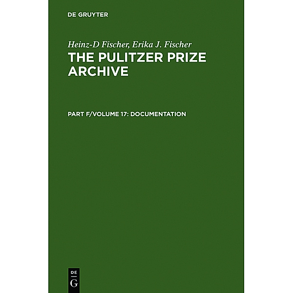 The Pulitzer Prize Archive. Documentation / Part F. Volume 17 / Complete Historical Handbook of the Pulitzer Prize System 1917-2000, Heinz-D Fischer, Erika J. Fischer