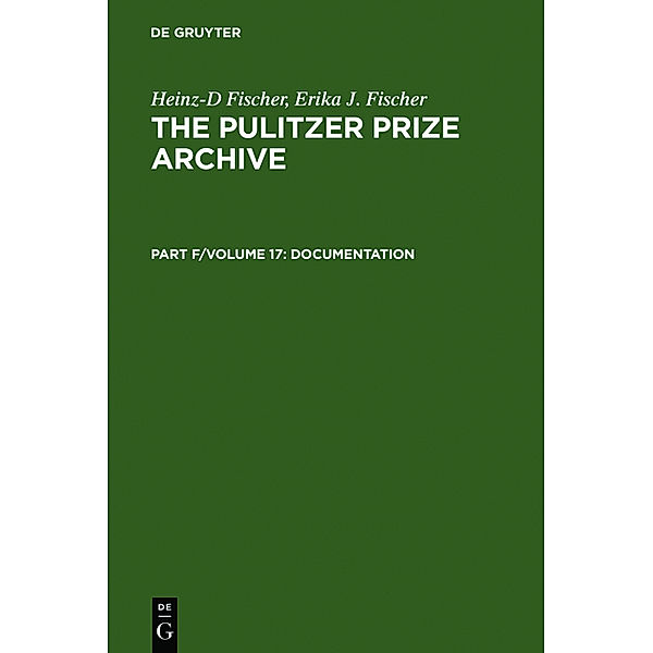 The Pulitzer Prize Archive. Documentation / Part F. Volume 17 / Complete Historical Handbook of the Pulitzer Prize System 1917-2000, Heinz-D Fischer, Erika J. Fischer