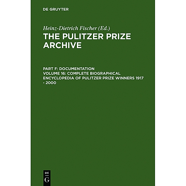The Pulitzer Prize Archive. Documentation / Volume 16 / Complete Biographical Encyclopedia of Pulitzer Prize Winners 1917 - 2000