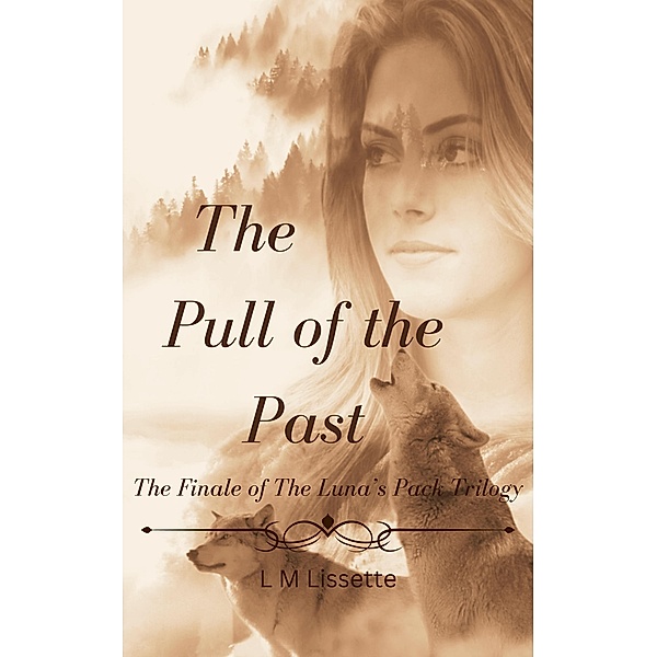 The Pull of the Past (The Luna's Pack Trilogy, #3) / The Luna's Pack Trilogy, L M Lissette