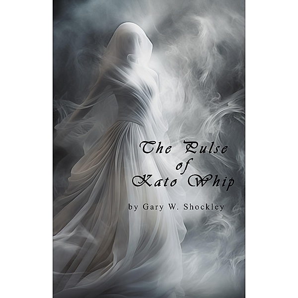 The Pulse of Kato Whip, Gary W. Shockley