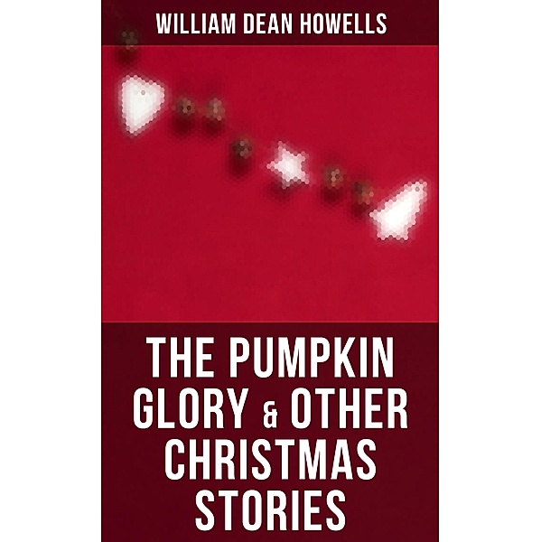 The Pumpkin Glory & Other Christmas Stories, William Dean Howells