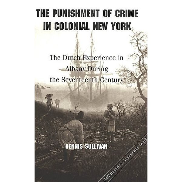 The Punishment of Crime in Colonial New York, Dennis Sullivan