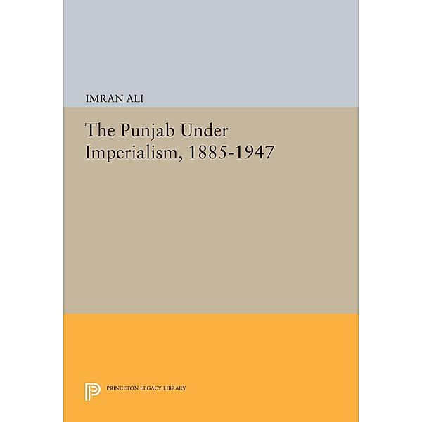 The Punjab Under Imperialism, 1885-1947 / Princeton Legacy Library Bd.923, Imran Ali