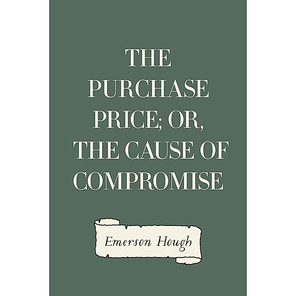 The Purchase Price; Or, The Cause of Compromise, Emerson Hough