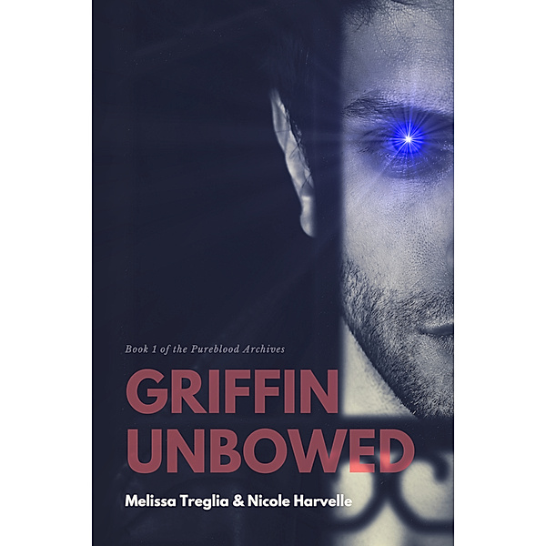 The Pureblood Archives: Griffin Unbowed, Melissa Treglia, Nicole Harvelle