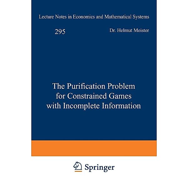 The Purification Problem for Constrained Games with Incomplete Information / Lecture Notes in Economics and Mathematical Systems Bd.295, Helmut Meister