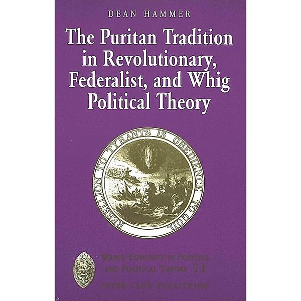 The Puritan Tradition in Revolutionary, Federalist, and Whig Political Theory, Dean Hammer