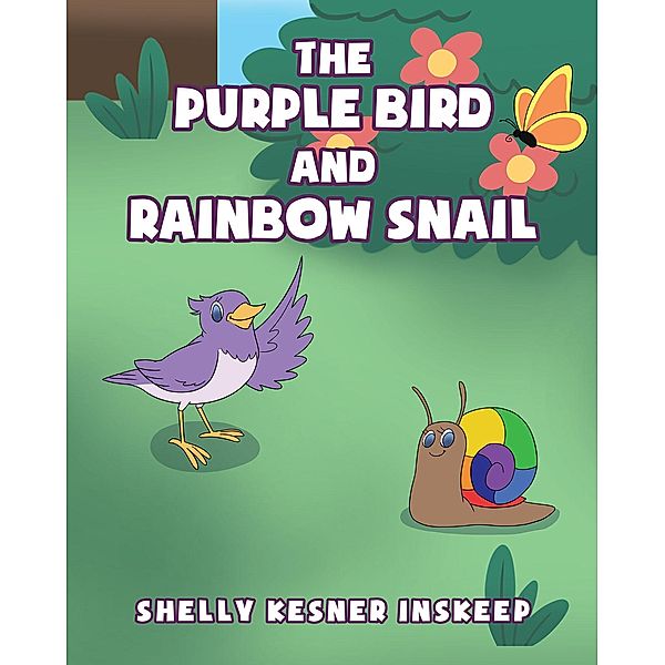 The Purple Bird and Rainbow Snail / Christian Faith Publishing, Inc., Shelly Kesner Inskeep