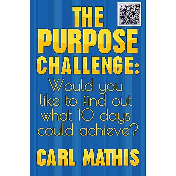 The Purpose Challenge: How Would You like to Find Out What 10 Days Could Achieve?, Carl Mathis