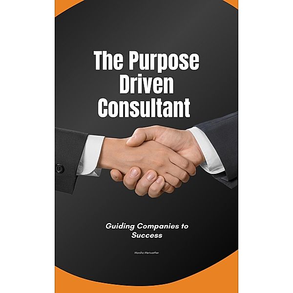 The Purpose Driven Consultant:Guiding Companies to Success, Marsha Meriwether