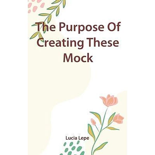 The Purpose Of Creating These Mock, Lucia Lepe