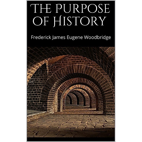 The Purpose of History, Frederick James Eugene Woodbridge