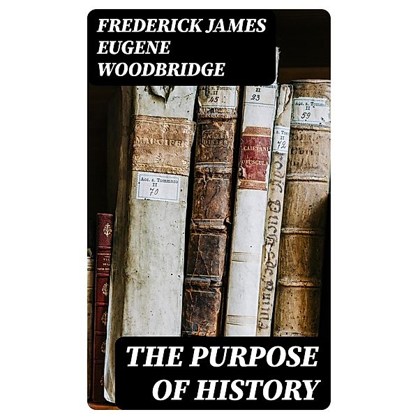 The Purpose of History, Frederick James Eugene Woodbridge